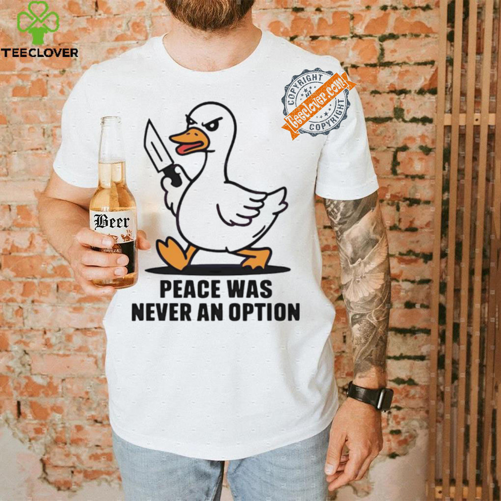 Peace was never an option duck shirt Peace was never an option duck shirt