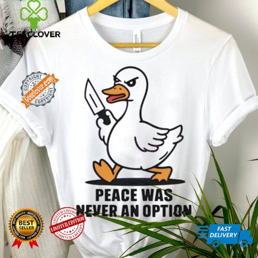 Peace was never an option duck shirt