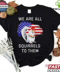 Peanut we are all squirrels to them USA flag shirt 2 Peanut we are all squirrels to them USA flag shirt