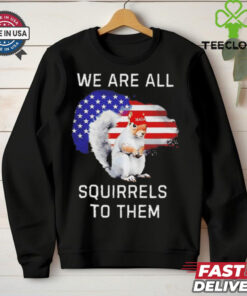 Peanut we are all squirrels to them USA flag shirt 3 Peanut we are all squirrels to them USA flag shirt