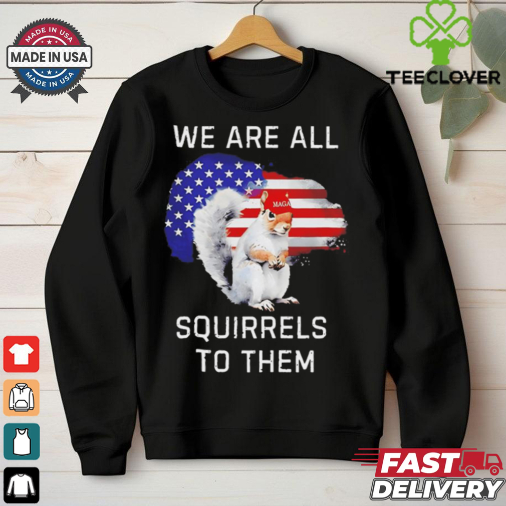 Peanut we are all squirrels to them USA flag shirt Peanut we are all squirrels to them USA flag shirt