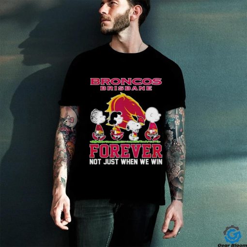 Peanuts Broncos Brisbane forever not just when we win hoodie, sweater, longsleeve, shirt v-neck, t-shirt