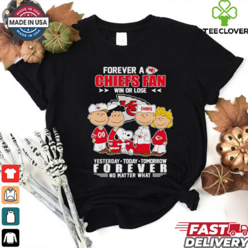Peanuts Forever a Chiefs fan win or lose yesterday today tomorrow forever no matter what shirt