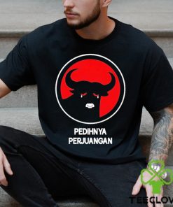 Pedihnya Perjuangan Shirt