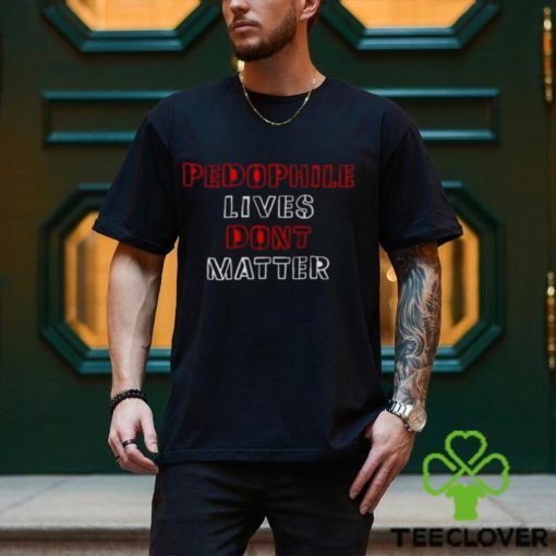 Pedophile Lives Dont Matter Shirt