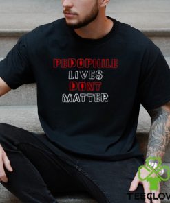 Pedophile Lives Dont Matter Shirt