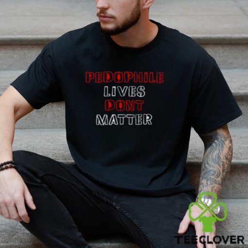 Pedophile Lives Dont Matter Shirt