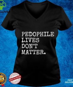 Pedophile lives don’t matter shirt