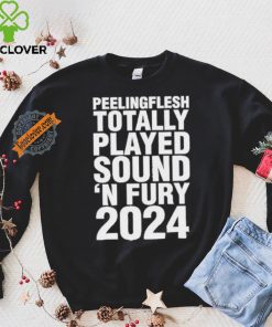 Peeling Flesh Totally Played Sound ‘AND Fury 2024 T Shirt