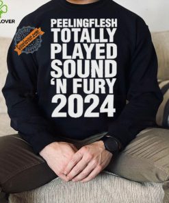 Peeling Flesh Totally Played Sound ‘AND Fury 2024 T Shirt