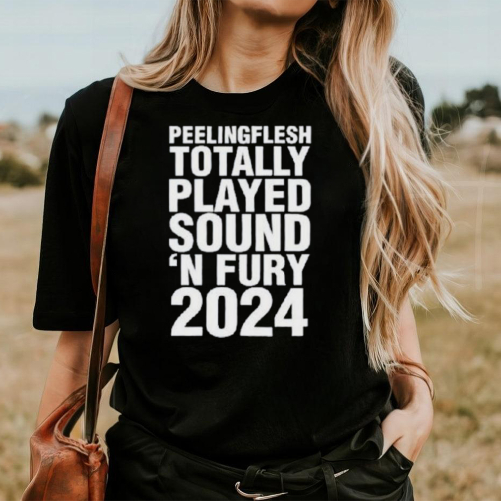 Peeling Flesh Totally Played Sound ‘and Fury 2024 Shirt Peeling Flesh Totally Played Sound ‘and Fury 2024 Shirt