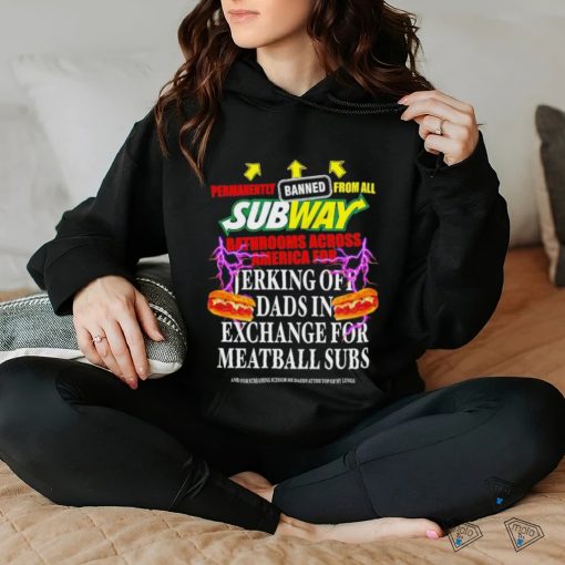 Permanently banned from all subway bathrooms across america for jerking off shirt