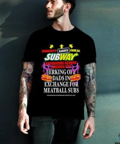 Permanently banned from all subway bathrooms across america for jerking off shirt