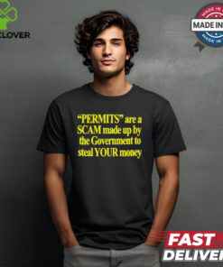 Permits Are A Scam Made Up By The Government To Steal Your Money t shirt