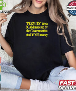 Permits Are A Scam Made Up By The Government To Steal Your Money t shirt