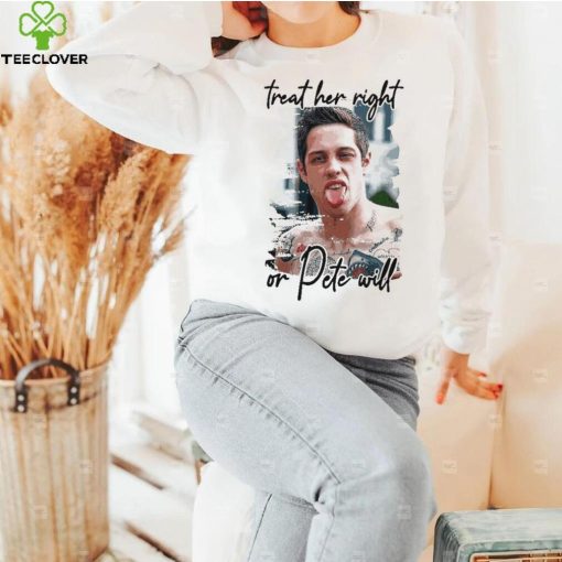 Pete Davidson treat her right or dete will shirt