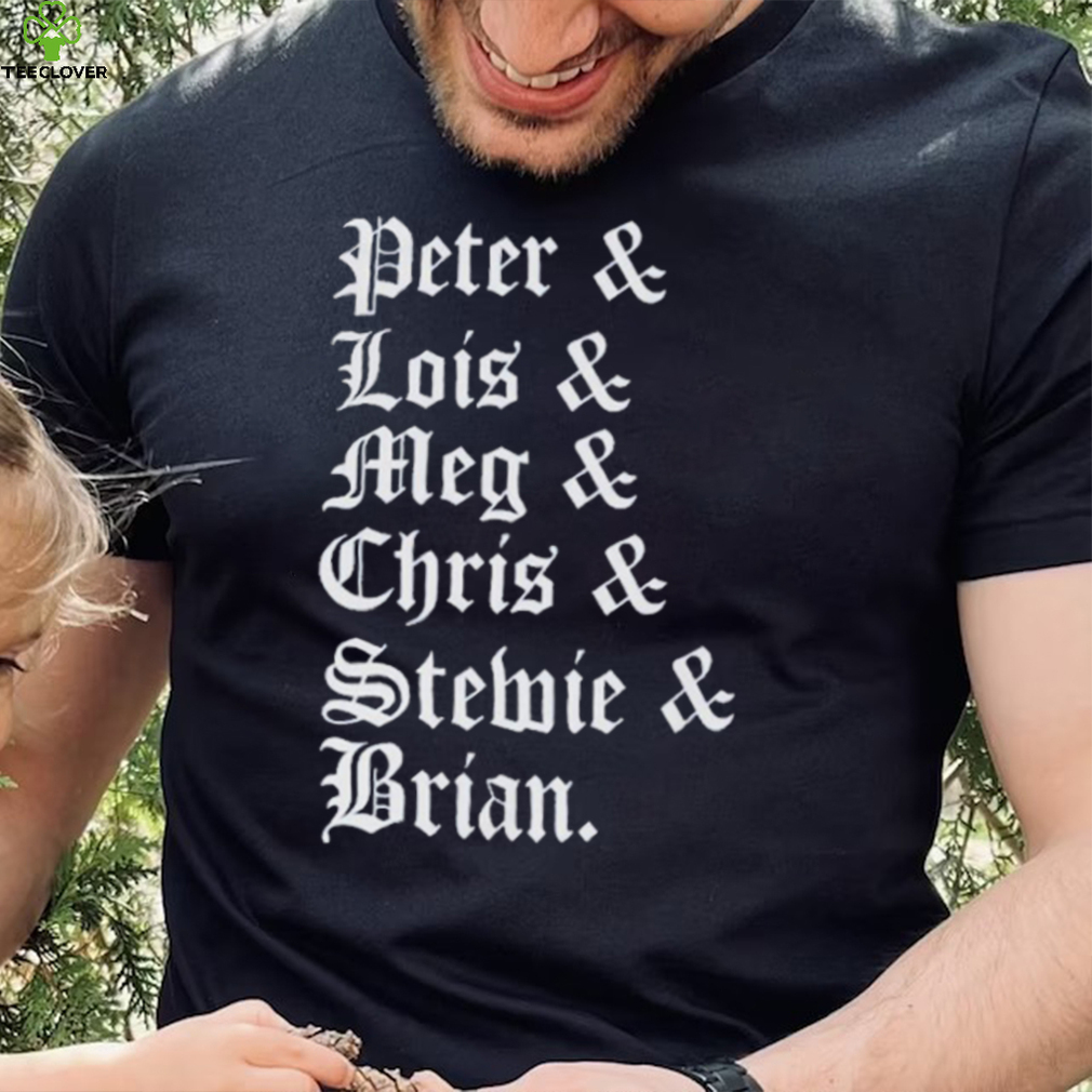 Peter and lois and meg and chris and stemie and brian t shirt Peter and lois and meg and chris and stemie and brian t shirt