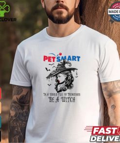 Petsmart In a World full pringcesses be a witch shirt 2 Petsmart In a World full pringcesses be a witch shirt