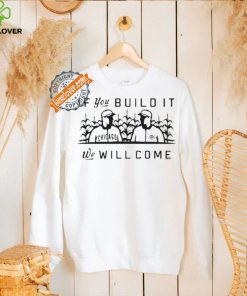 Pft Commenter If You Build It We Will Come Shirt