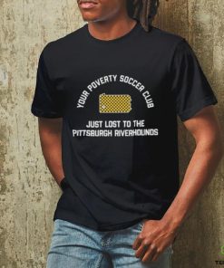 Pghco Your Poverty Soccer Club Just Lost To The Pittsburgh Riverhounds shirt 1 Pghco Your Poverty Soccer Club Just Lost To The Pittsburgh Riverhounds shirt