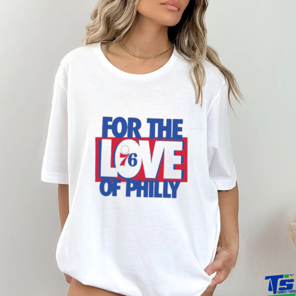 Philadelphia 76ers For The Love Of Philly Shirt Philadelphia 76ers For The Love Of Philly Shirt
