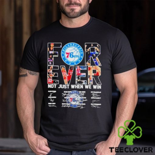 Philadelphia 76ers Forever Not Just When We Win Signatures Shirt