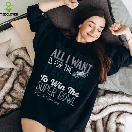 Philadelphia Eagles All I Want To Win The Super BOWL T Shirt