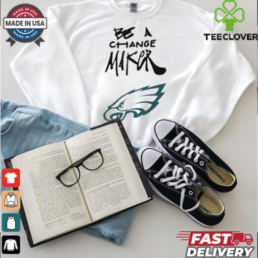 Philadelphia Eagles Be A Change Maker shirt