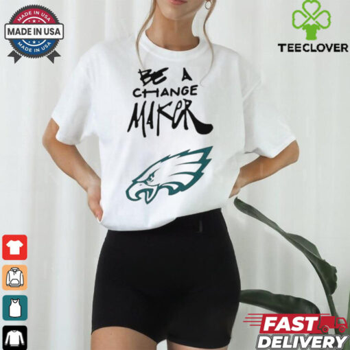 Philadelphia Eagles Be A Change Maker shirt