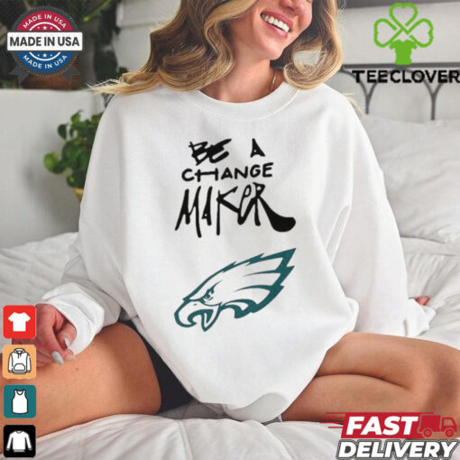 Philadelphia Eagles Be A Change Maker shirt