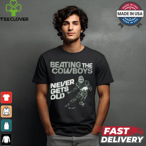 Philadelphia Eagles Beating the Dallas Cowboys never gets old t shirt
