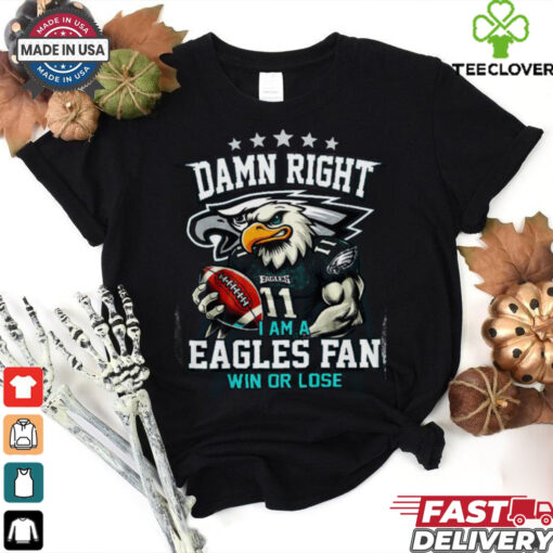Philadelphia Eagles Damn Right I Am A Eagles Fan T Shirt