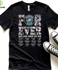 Philadelphia Eagles Forever Not Just When We Win Signatures Shirt