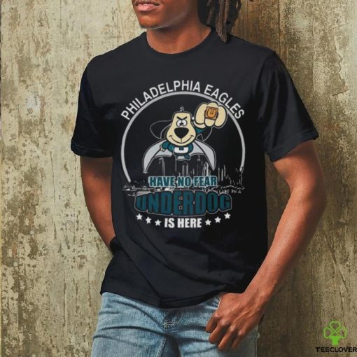 Philadelphia Eagles Have No Fear Underdog Is Here t hoodie, sweater, longsleeve, shirt v-neck, t-shirt