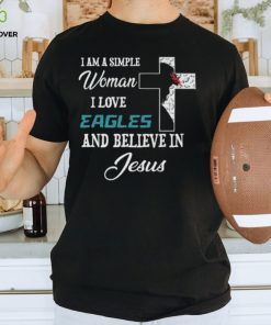 Philadelphia Eagles I am a simple woman I love Philadelphia Eagles and believe in jesus 2024 hoodie, sweater, longsleeve, shirt v-neck, t-shirt