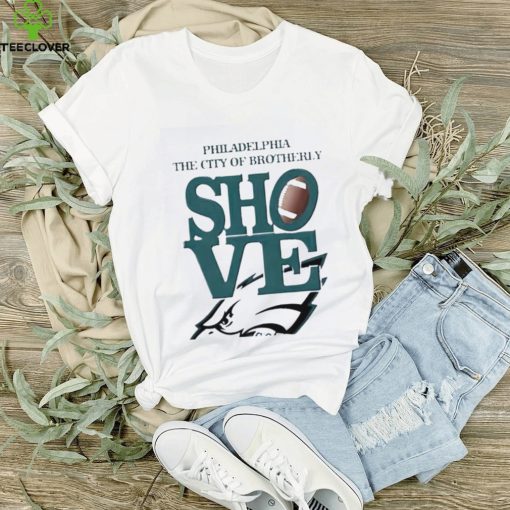 Philadelphia Eagles The City Of Brotherly Shove Go Birds Shirt