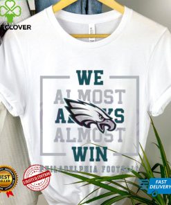 Philadelphia Eagles We Almost Always Almost Win Shirt