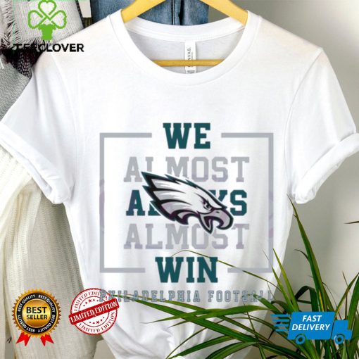 Philadelphia Eagles We Almost Always Almost Win Shirt