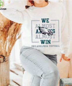 Philadelphia Eagles We Almost Always Almost Win Shirt