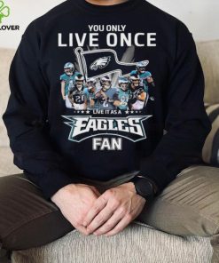 Philadelphia Eagles You Only Live Once Live It As A Eagles Fan Signatures Shirt