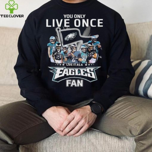 Philadelphia Eagles You Only Live Once Live It As A Eagles Fan Signatures Shirt