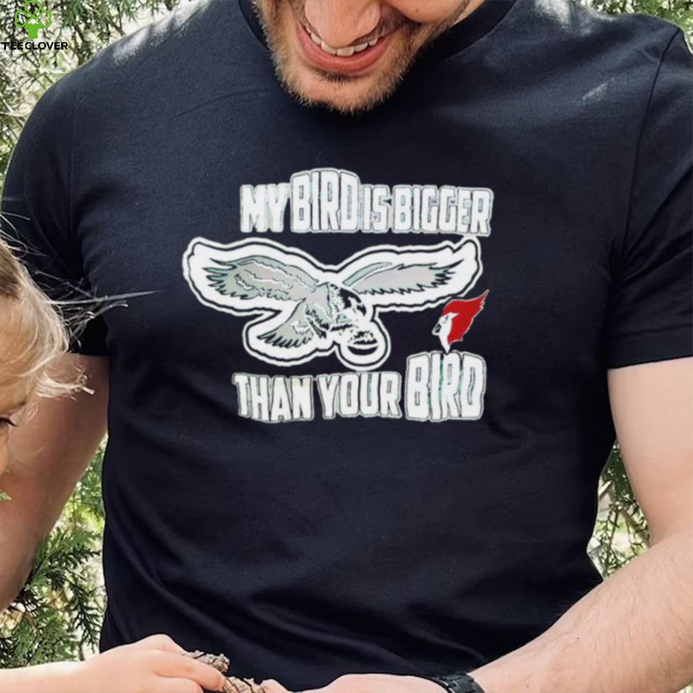 Philadelphia Eagles my bird is bigger than your bird shirt Philadelphia Eagles my bird is bigger than your bird shirt
