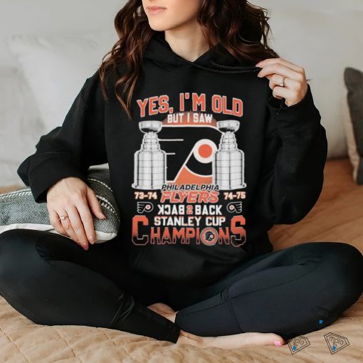 Philadelphia Flyers 73 74 74 75 Yes I’m old But I Saw Back 2 Back Stanley Cup Champions Shirt
