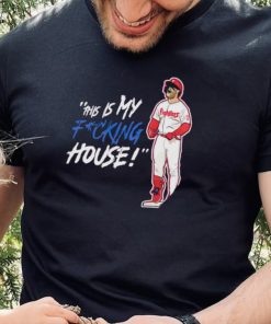 Philadelphia Phillies Bryce Harper this is my fucking house shirt