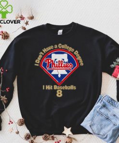 Philadelphia Phillies I Don’t Have A College Degree I Hit Baseballs 8 Shirt