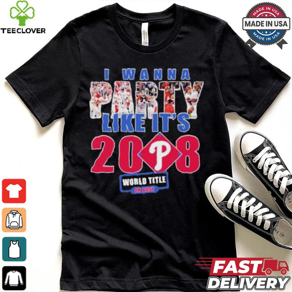 Philadelphia Phillies I Wanna Party Like It’s 2008 2024 Shirt Philadelphia Phillies I Wanna Party Like It’s 2008 2024 Shirt