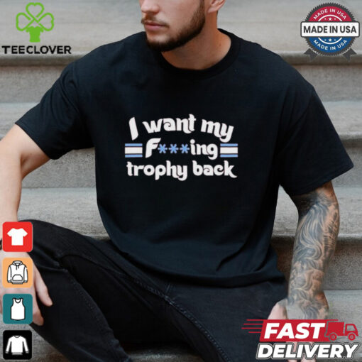 Philadelphia Phillies I Want My Fucking Trophy Back T shirts