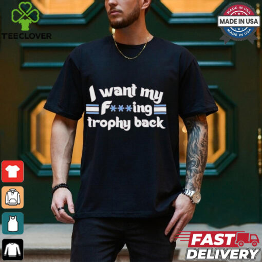 Philadelphia Phillies I Want My Fucking Trophy Back T shirts