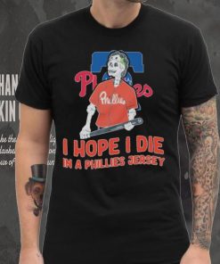 Philadelphia Phillies I hope I die in a Phillies jersey shirt