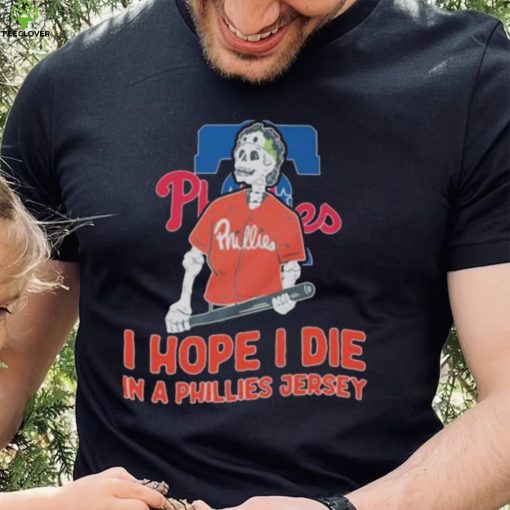Philadelphia Phillies I hope I die in a Phillies jersey shirt